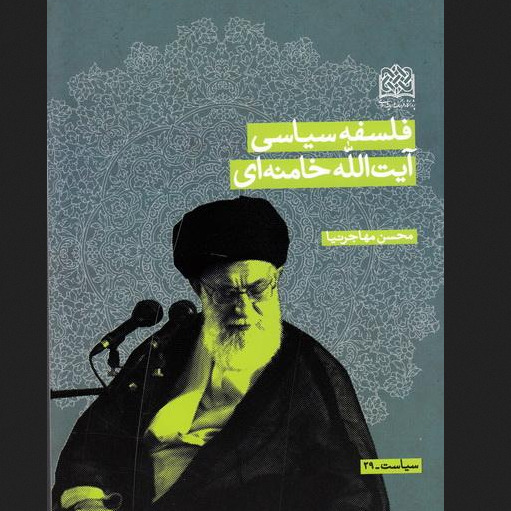 کتاب فلسفه سیاسی آیت الله خامنه ای اثر محسن مهاجر نیا به چاپ ششم رسید