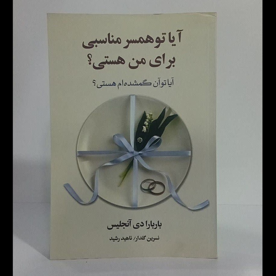 آیا تو همسر مناسبی برای  من هستی. آیا تو آن گمشده ام هستی. نویسنده باربارا دی آنجلس ترجمه نسرین گلدار