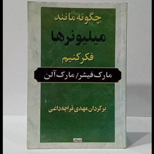 چگونه مانند میلیونر ها فکر کنیم نویسنده مارک فیشر مارک آلن ترجمه مهدی قراچه داغی