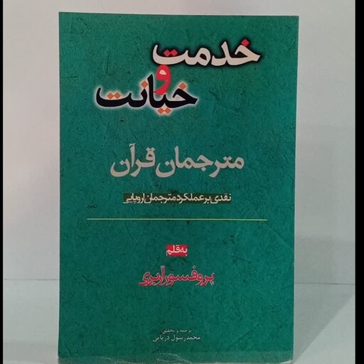 خدمت و خیانت مترجمان قرآن نقدی بر عملکرد مترجمان اروپایی نویسنده پرفسور آربری ترجمه محمد رسول دریایی