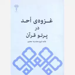 کتاب غزوه ی اُحد در پرتو قرآن اثر شیخ محمدرضا جعفری