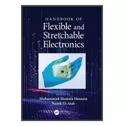 کتاب Handbook of Flexible and Stretchable Electronics اثر Muhammad Mustafa Hussain and Nazek El-Atab انتشارات مؤلفین طلا