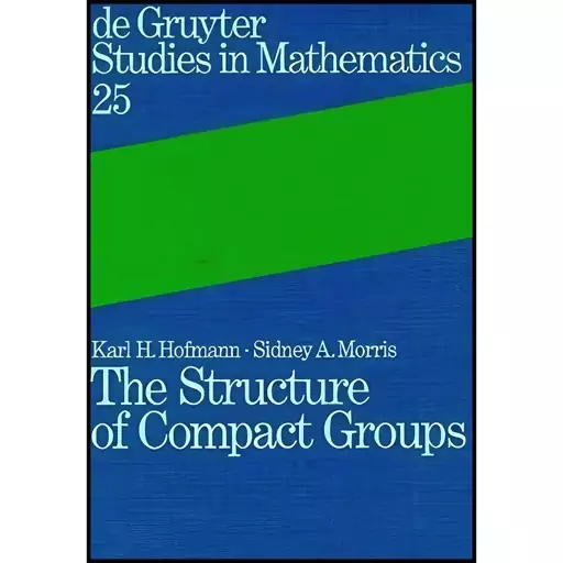 کتاب The Structure of Compact Groups اثر جمعی از نویسندگان انتشارات De Gruyter