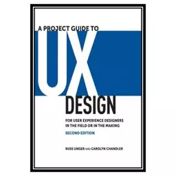 کتاب A Project Guide to UX Design: For user experience designers in the field or in the making اثر Russ Unger and Caroly