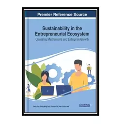 کتاب Sustainability in the Entrepreneurial Ecosystem: Operating Mechanisms and Enterprise Growth  اثر جمعی از نویسندگان 