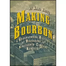 کتاب Making Bourbon اثر Karl Raitz انتشارات University Press of Kentucky