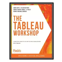 کتاب The Tableau Workshop: A practical guide to the art of data visualization with Tableau اثر جمعی از نویسندگان انتشارا