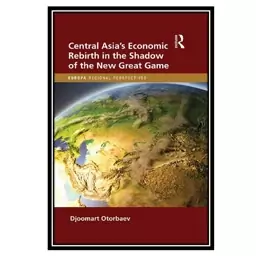 کتاب Central Asia&#039;s Economic Rebirth in the Shadow of the New Great Game اثر Djoomart Otorbaev انتشارات مؤلفین طلای