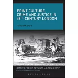 کتاب Print Culture, Crime and Justice in 18th-Century London  اثر Richard M. Ward انتشارات Bloomsbury Academic