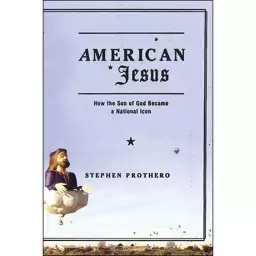 کتاب American Jesus اثر Stephen R. Prothero انتشارات Farrar, Straus and Giroux