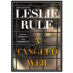 کتاب A Tangled Web: A Cyberstalker, a Deadly Obsession, and the Twisting Path اثر Leslie Rule انتشارات مؤلفین طلایی