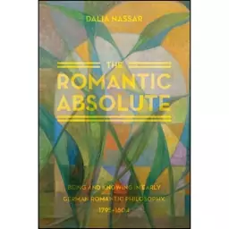 کتاب The Romantic Absolute اثر Dalia Nassar انتشارات University of Chicago Press