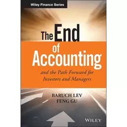 کتاب The End of Accounting and the Path Forward for Investors and Managers اثر Baruch Lev and Feng Gu انتشارات Wiley