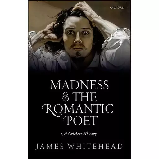 کتاب Madness and the Romantic Poet اثر James Whitehead انتشارات Oxford University Press