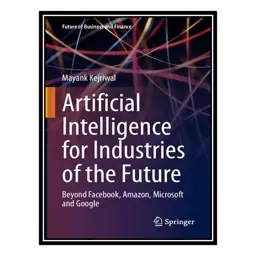 کتاب Artificial Intelligence for Industries of the Future: Beyond Facebook, Amazon, Microsoft and Google اثر Mayank Kejr