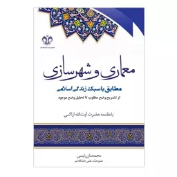 کتاب معماری و شهرسازی مطابق با سبک زندگی اسلامی از تشریح وضع مطلوب تا تحلیل وضع موجود با مقدمه آیت الله اراکی اثر محمد م