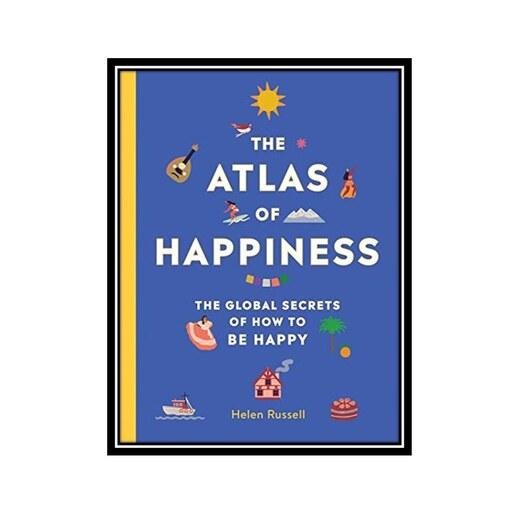 کتاب The Atlas of Happiness The Global Secrets of How to Be Happy
