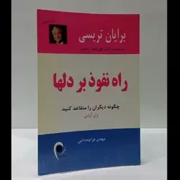 راه نفوذ بر دلها چگونه دیگران را متقاعد کنیم نویسنده برایان تریسی ترجمه مهدی قراچه داغی