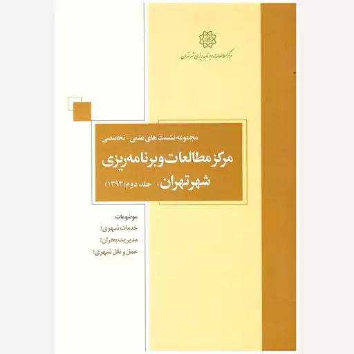 کتاب مجموعه نشستهای علمی تخصصی مرکز مطالعات و برنامه ریزی شهر تهران، جلد 1 و 2 (1393). معاونت علم و فناوری. مرکز مطالعات