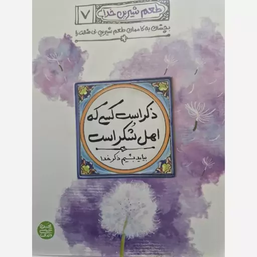 کتاب طعم شیرین خدا جلد 7 ذکر است کسی که اهل شکر است محسن عباسی ولدی