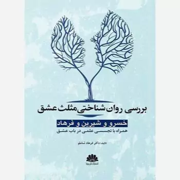 بررسی روان شناختی مثلث عشق خسرو و شیرین و فرهاد / همراه با تجسسی علمی در باب عشق