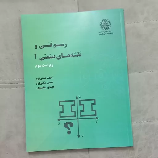 کتاب رسم فنی ونقشه های صنعتی 1 ویراست سوم اثر احمد و مبین و مهدی متقی پور نشر دانشگاه صنعتی شریف