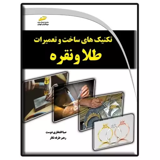 کتاب تکنیک های ساخت و تعمیرات طلا و نقره اثر صبا افتخاری دوست و رهبر طرفه نگار نشر دیباگران تهران