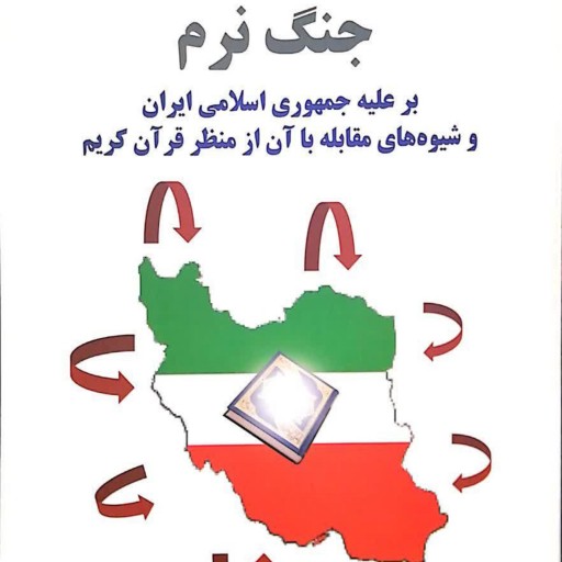 جنگ نرم برعلیه جمهوری اسلامی ایران و شیوه های مقابله با آن از منظر قرآن کریم