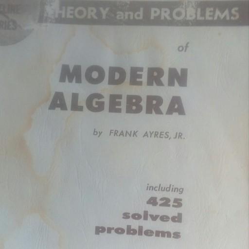 Theory اند Problems اف Modern ALGEBRA by Frank Ayres phd including 425 solved Problems sxhauns outline series