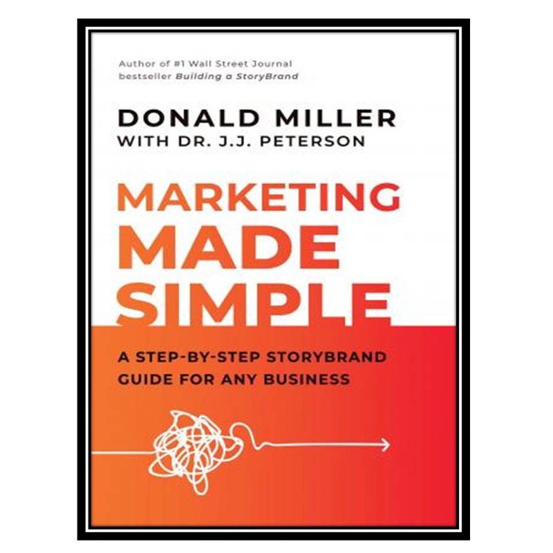 کتاب Marketing Made Simple: A Step-by-Step Storybrand Guide for Any Business اثر Donald Miller and Dr. J.J. Peterson انت