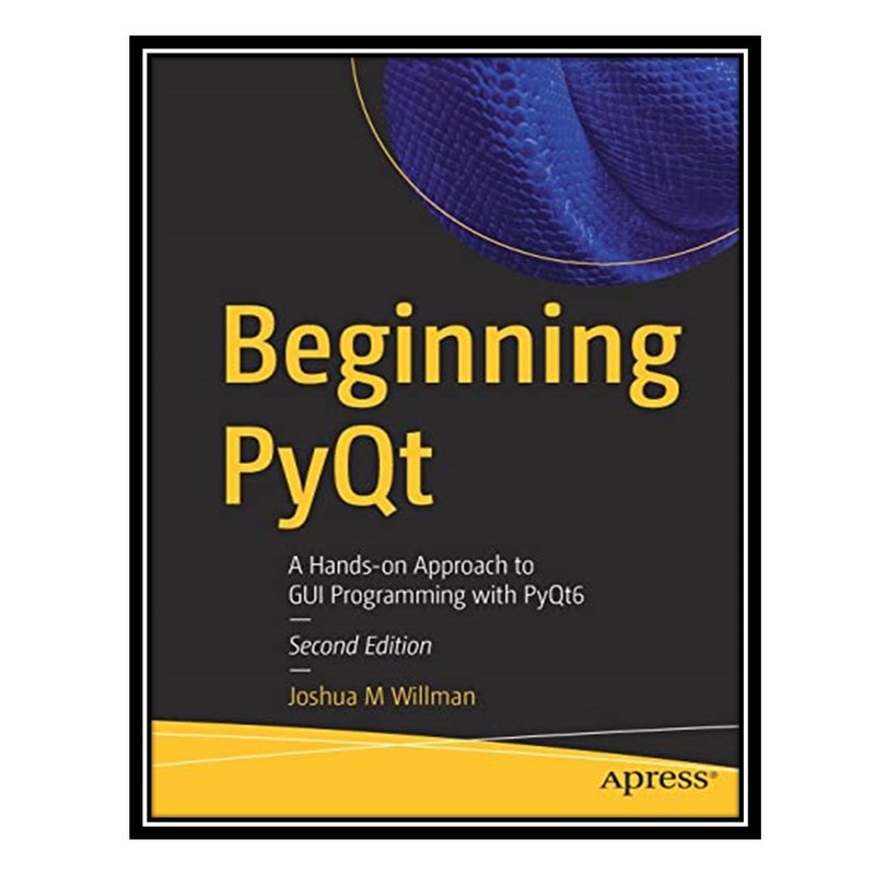 کتاب Beginning PyQt: A Hands-on Approach to GUI Programming with PyQt6 اثر Joshua M Willman  