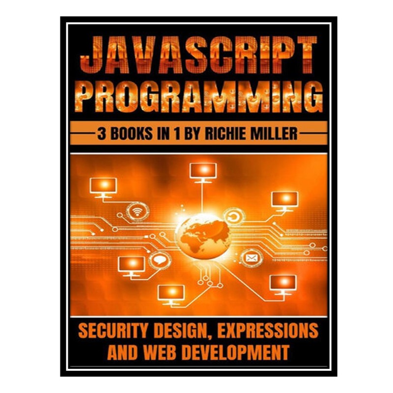 کتاب jаvascript Programming: 3 In 1 Security Design, Expressions And Web Development اثر Richie Miller ط