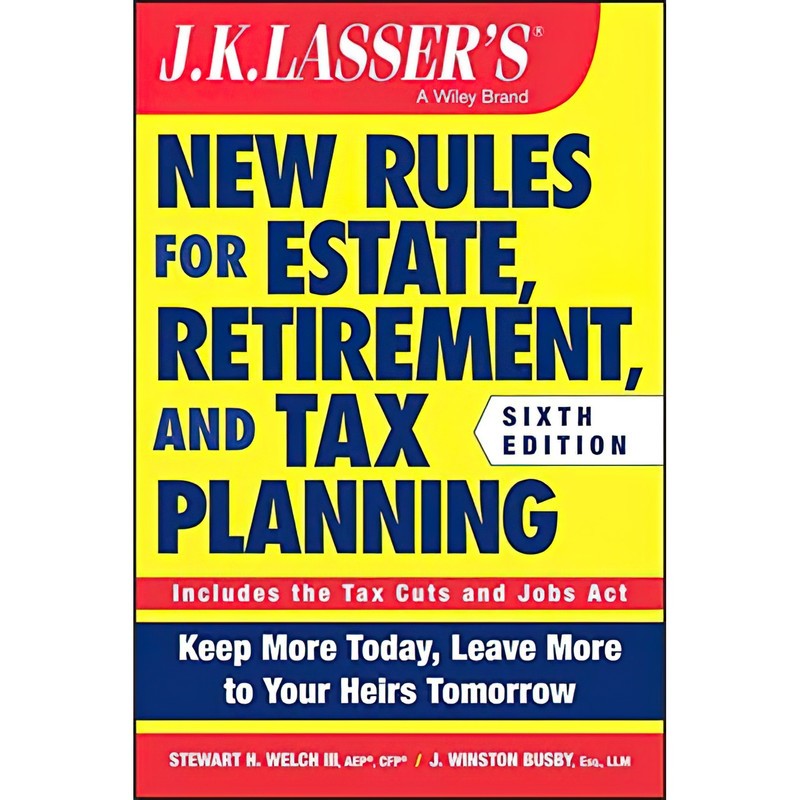 کتاب JK Lasser,s New Rules for Estate, Retirement, and Tax Planning اثر Stewart H. Welch III and J. Winston Busby انتشار