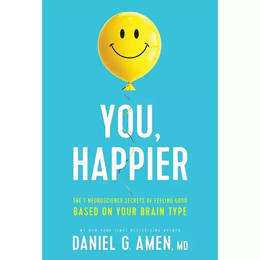 کتاب You, Happier: The 7 Neuroscience Secrets of Feeling Good Based on Your Brain Type اثر Daniel G. Amen, MD انتشارات T