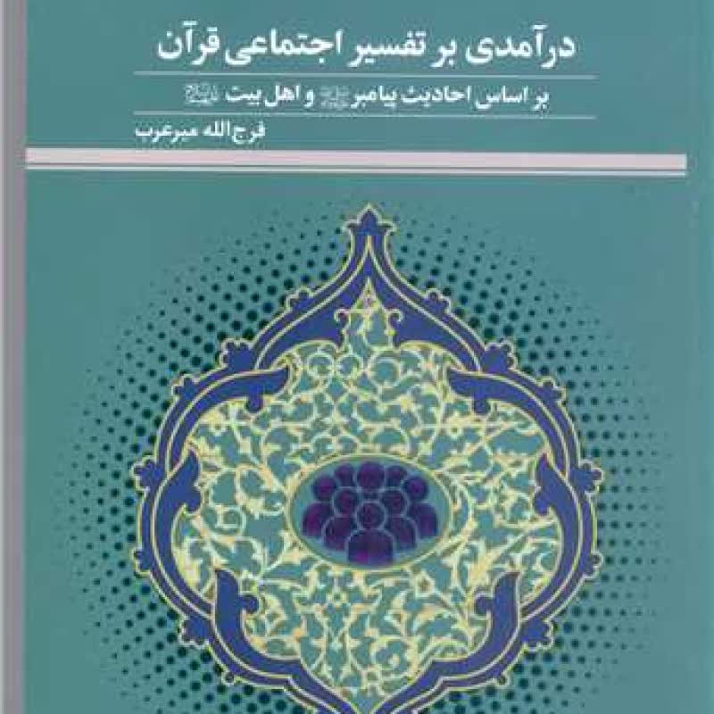 کتاب درآمدی بر تفسیر اجتماعی قرآن بر اساس احادیث پیامبر(ص) و اهل بیت(ع) - فرج الله میرعرب - پژوهشگاه علوم و فرهنگ اسلامی