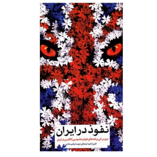 کتاب نفوذ در ایران (مرور برخی برنامه های جاسوسی و نفوذ انگلیس در ایران) انتشارات شهید ابراهیم هادی 