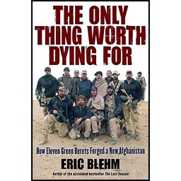 کتاب زبان اصلی The Only Thing Worth Dying For اثر Eric Blehm انتشارات Harper