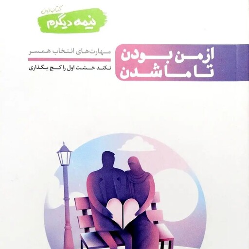 کتاب نیمه دیگرم جلد اول از من بودن تا ما شدن مهارت های انتخاب همسر  محسن عباسی ولدی 