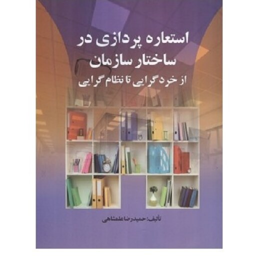 کتاب استعاره پردازی در ساختار سازمان از خردگرایی تا نظام گرایی (علمشاهی) صفار