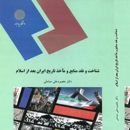 کتاب شناخت و نقد منابع و مآخذ تاریخ ایران بعد از اسلام(پیام نور) از دکتر مقصودعلی صادقی 