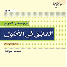 کتاب ترجمه و شرح الفائق فی الاصول ج1 به همراه متن اصلی اثر سید علی پنج تنیان